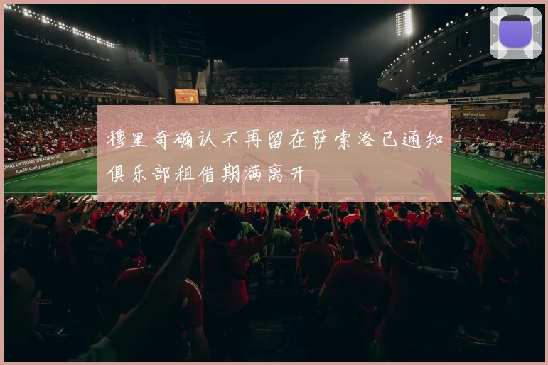 穆里奇确认不再留在萨索洛已通知俱乐部租借期满离开
