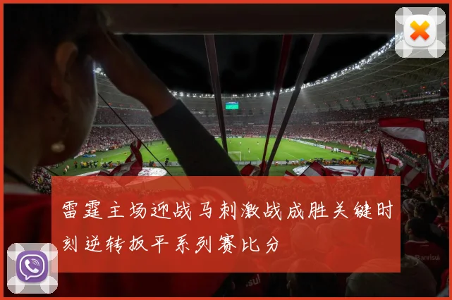 雷霆主场迎战马刺激战成胜关键时刻逆转扳平系列赛比分