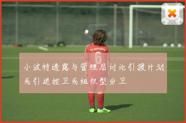 小波特透露与管理层讨论引援计划或引进控卫或组织型分卫